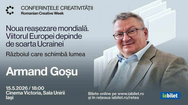 Iasi: Noua reașezare mondială. Viitorul Europei depinde de soarta Ucrainei - Armand Goșu