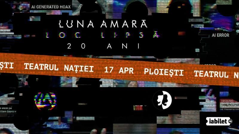 Ploiești: Luna Amara -  Loc lipsă - 20 de ani